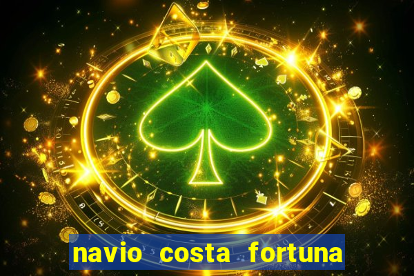 navio costa fortuna é bom