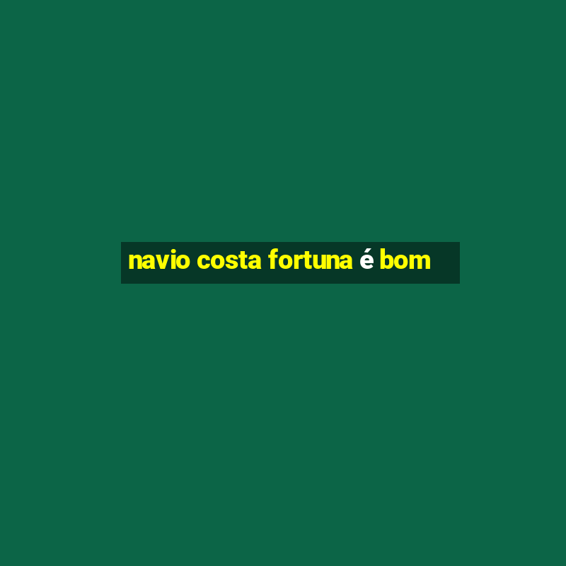 navio costa fortuna é bom