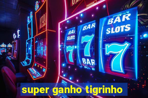 super ganho tigrinho