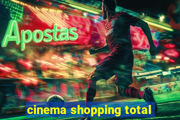 cinema shopping total