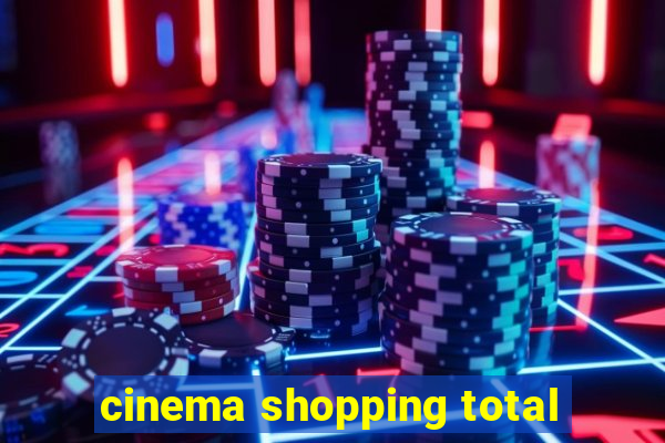 cinema shopping total