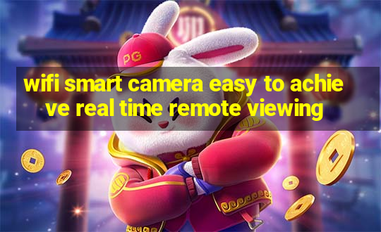 wifi smart camera easy to achieve real time remote viewing