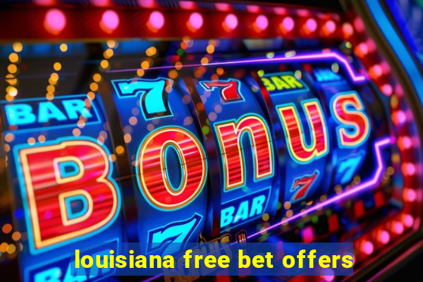 louisiana free bet offers