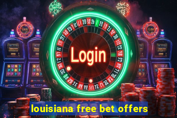 louisiana free bet offers