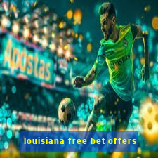 louisiana free bet offers