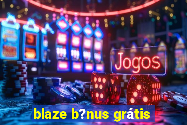 blaze b?nus grátis