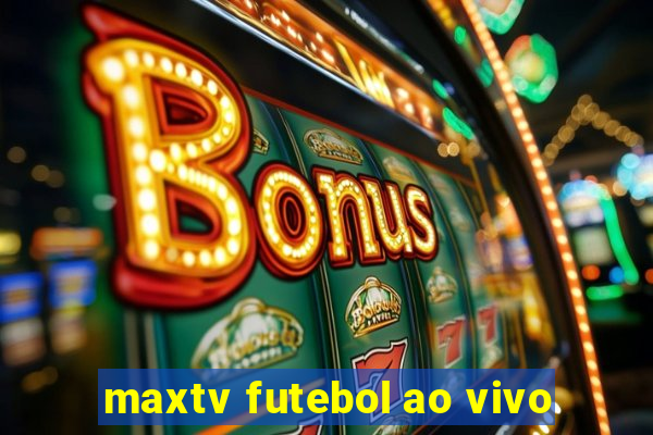 maxtv futebol ao vivo