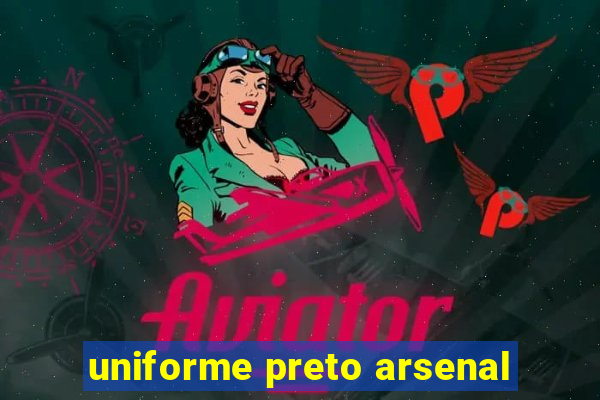 uniforme preto arsenal