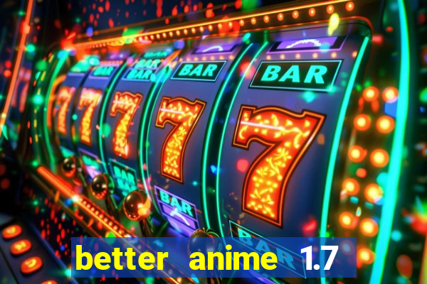 better anime 1.7 apk download