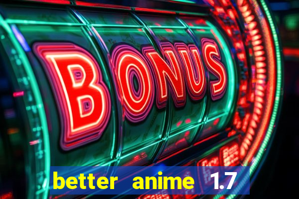 better anime 1.7 apk download