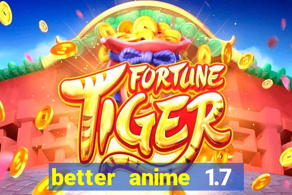 better anime 1.7 apk download