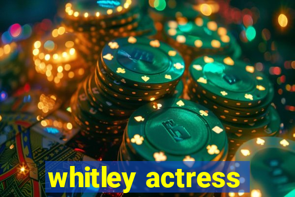 whitley actress