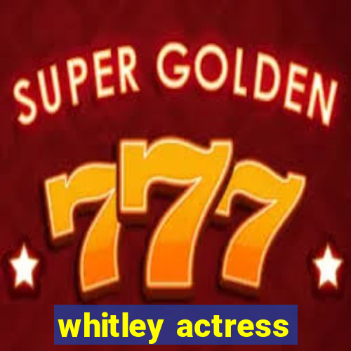 whitley actress