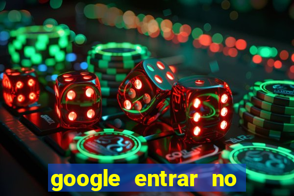 google entrar no jogo de c****