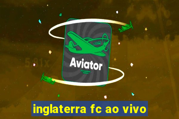 inglaterra fc ao vivo