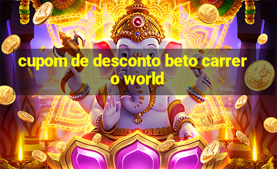 cupom de desconto beto carrero world