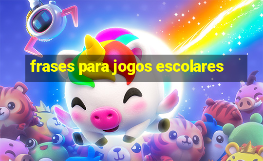 frases para jogos escolares