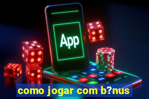 como jogar com b?nus