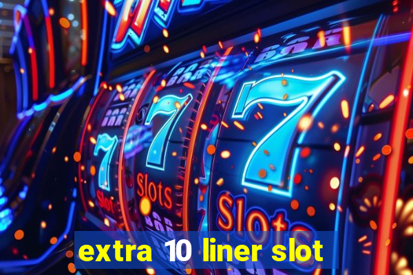 extra 10 liner slot