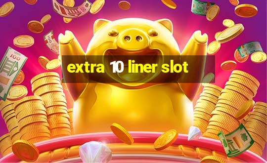 extra 10 liner slot