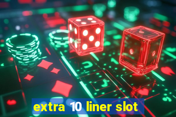 extra 10 liner slot