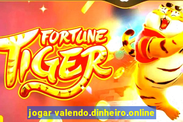 jogar valendo.dinheiro.online