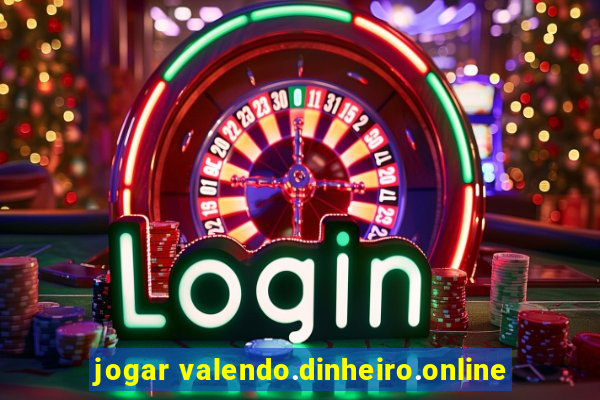 jogar valendo.dinheiro.online