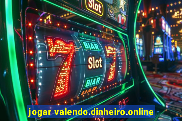 jogar valendo.dinheiro.online