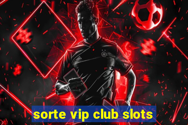 sorte vip club slots