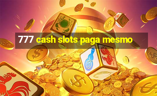 777 cash slots paga mesmo