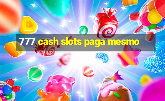 777 cash slots paga mesmo