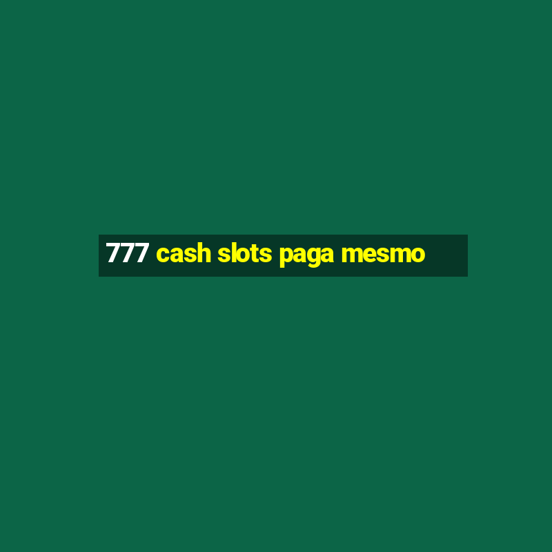 777 cash slots paga mesmo