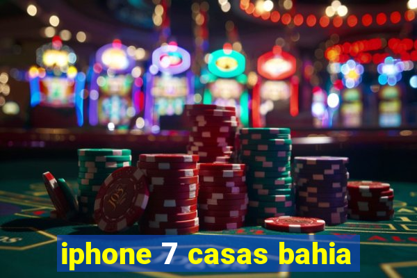 iphone 7 casas bahia