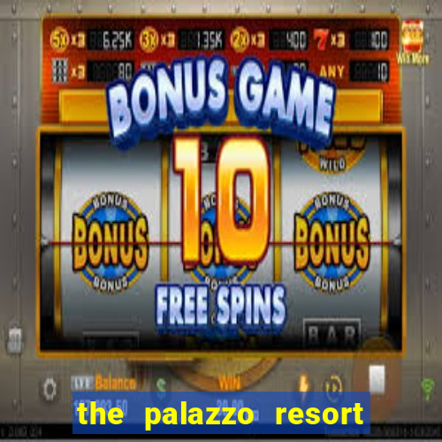 the palazzo resort hotel casino las vegas