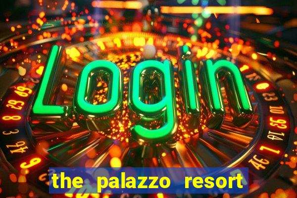 the palazzo resort hotel casino las vegas