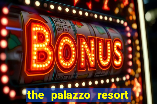 the palazzo resort hotel casino las vegas