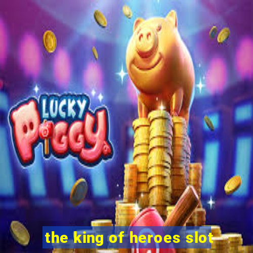 the king of heroes slot