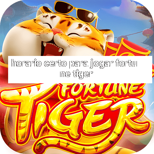 horario certo para jogar fortune tiger