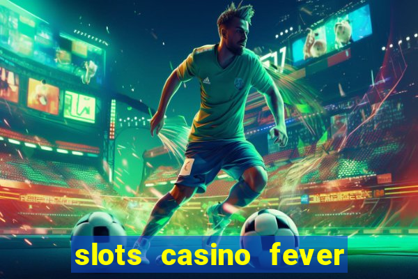 slots casino fever  - win big