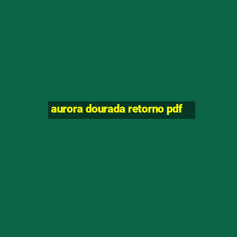 aurora dourada retorno pdf