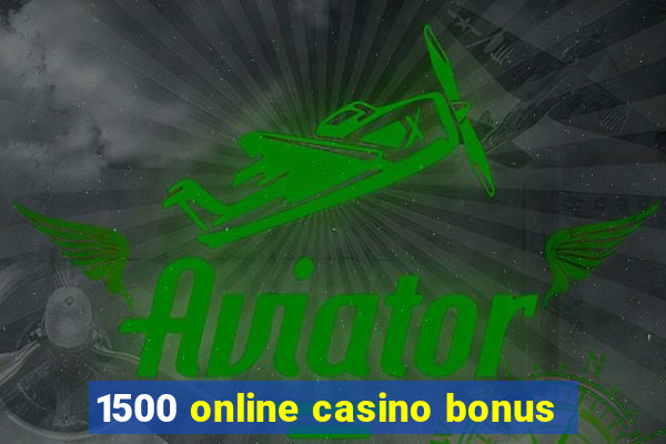 1500 online casino bonus