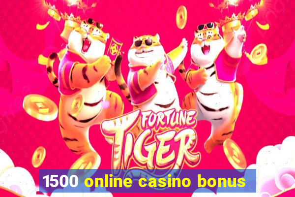 1500 online casino bonus