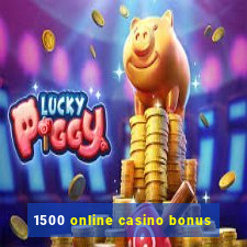 1500 online casino bonus