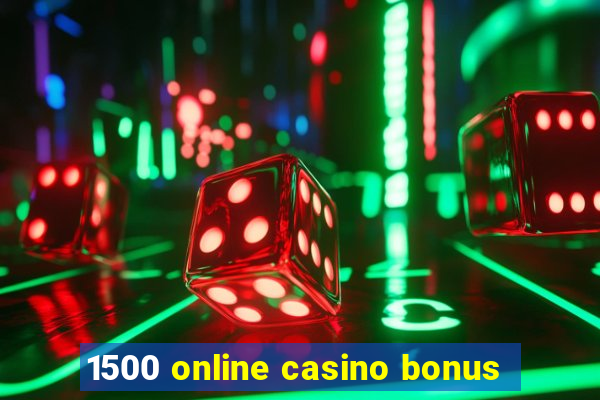 1500 online casino bonus