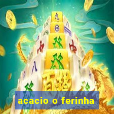 acacio o ferinha