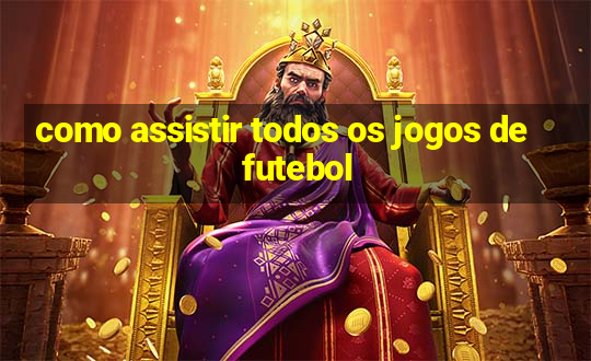 como assistir todos os jogos de futebol