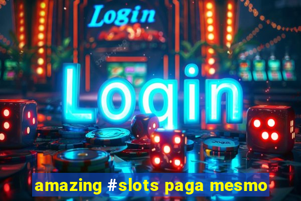 amazing #slots paga mesmo