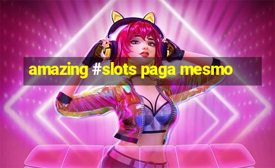 amazing #slots paga mesmo