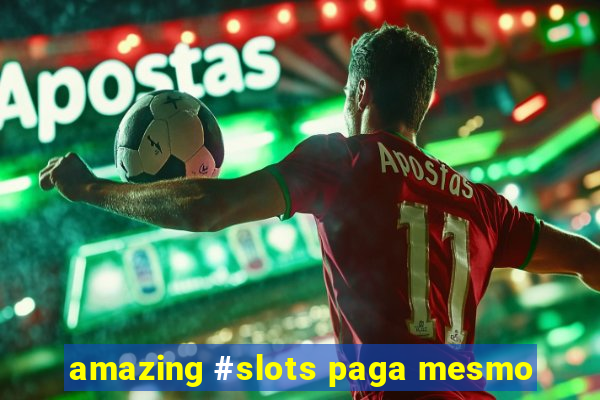 amazing #slots paga mesmo