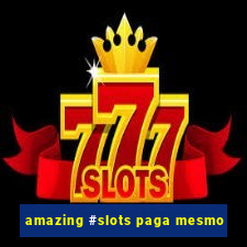 amazing #slots paga mesmo